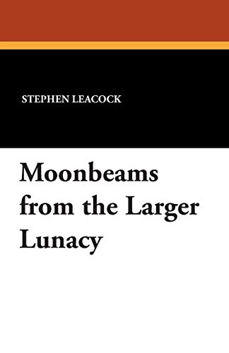 Moonbeams from the Larger Lunacy (9781434495860) by Leacock, Stephen