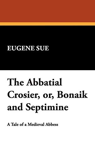 The Abbatial Crosier, Or, Bonaik and Septimine (9781434496287) by Sue, Eugene