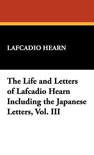 Stock image for The Life and Letters of Lafcadio Hearn Including the Japanese Letters, Vol. III for sale by HPB-Red