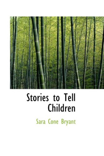 Stories to Tell Children: Fifty-Four Stories With Some Suggestions For Telling (9781434602343) by Bryant, Sara