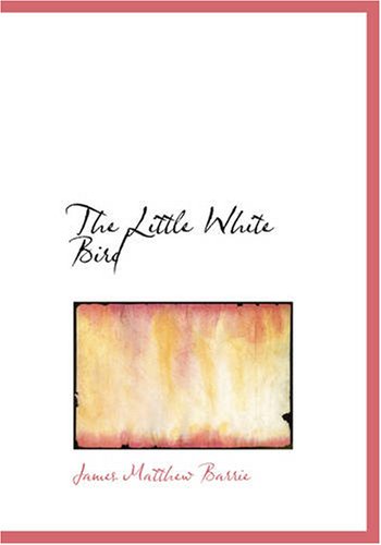 The Little White Bird: or Adventures in Kensington gardens (9781434603968) by Barrie, James Matthew