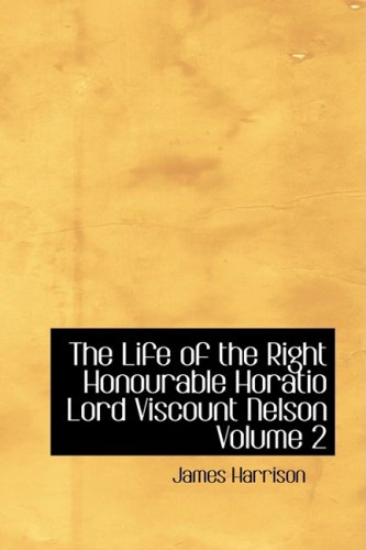9781434605894: The Life of the Right Honourable Horatio Lord Viscount Nelson Volume 2: His Life and Confessions
