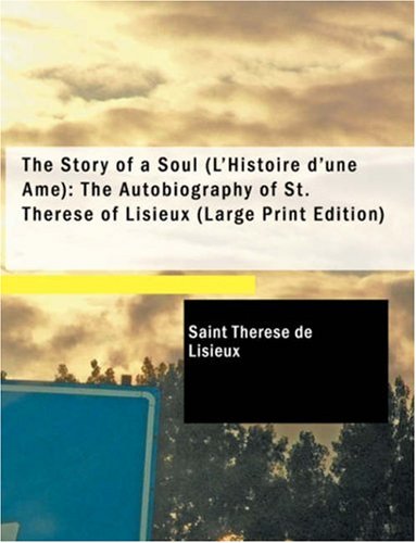 Stock image for The Story of a Soul (L'Histoire d'une me): The Autobiography of St. Thrse of Lisieux (Large Print Edition): The Story of a Soul (L'Histoire . St. Thrse of Lisieux (Large Print Edition) for sale by Revaluation Books