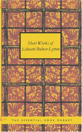 Short Works of Edward Bulwer-Lytton (9781434609595) by Bulwer-Lytton, Edward