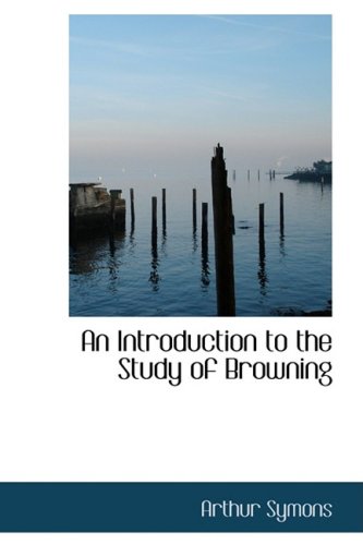 An Introduction to the Study of Browning (9781434611758) by Symons, Arthur