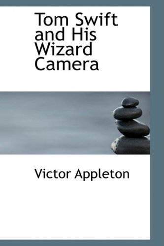 Tom Swift and His Wizard Camera, or, Thrilling Adventures While Taking Moving Pictures (9781434614858) by Appleton, Victor