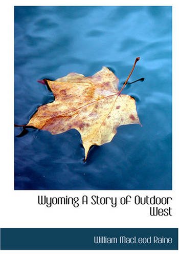 Wyoming A Story of Outdoor West (9781434618061) by Raine, William MacLeod