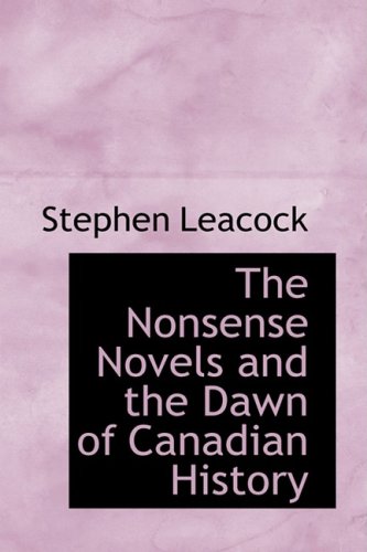 The Nonsense Novels and the Dawn of Canadian History (9781434619594) by Leacock, Stephen