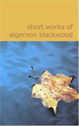 Short Works of Algernon Blackwood (9781434619747) by Blackwood, Algernon