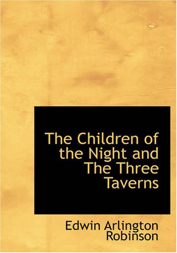 The Children of the Night and The Three Taverns (9781434619914) by Robinson, Edwin Arlington