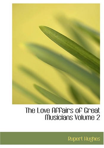 The Love Affairs of Great Musicians Volume 2 (9781434622440) by Hughes, Rupert