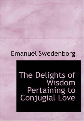 Stock image for The Delights of Wisdom Pertaining to Conjugial Love (Large Print Edition): To Which is Added The Pleasures of Insanity Pertai for sale by Revaluation Books