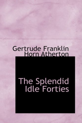 The Splendid Idle Forties: Stories of Old California (9781434623287) by Gertrude Franklin Horn Atherton