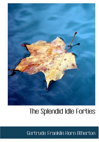 The Splendid Idle Forties: Stories of Old California (9781434623867) by Gertrude Franklin Horn Atherton