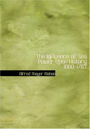 The Influence of Sea Power Upon History 1660-1783 - Alfred Thayer Mahan