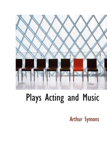 Plays Acting and Music: A Book of Theory (9781434624543) by Symons, Arthur