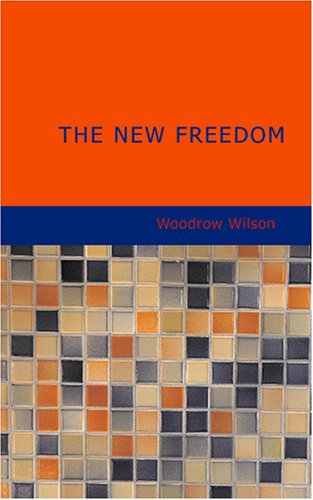 The New Freedom: A Call For the Emancipation of the Generous Energies of a People (9781434625014) by Wilson, Woodrow