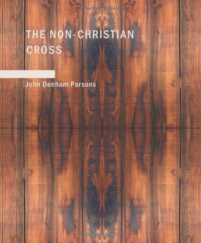 9781434626530: The Non-Christian Cross: An Enquiry Into the Origin and History of the Symbol Eventually Adopted as That of Our Religion