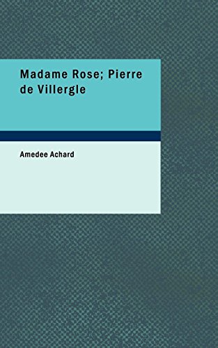 Madame Rose; Pierre de VillerglÃ©: Nouvelles (French Edition) (9781434630025) by Achard, AmÃ©dÃ©e