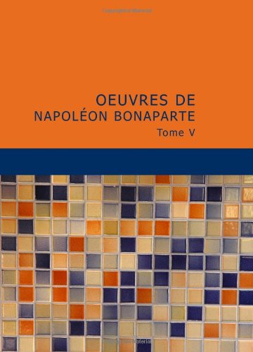 Beispielbild fr Oeuvres de Napolon Bonaparte: Tome V zum Verkauf von Revaluation Books