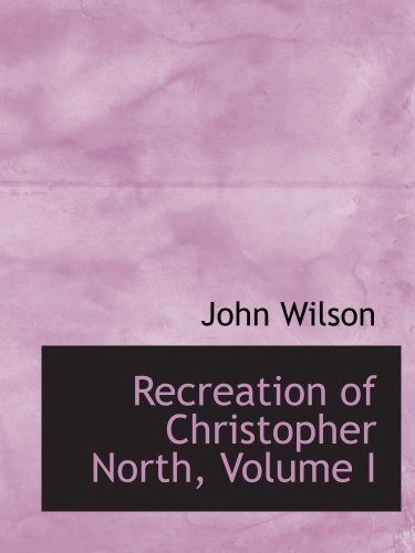 Recreation of Christopher North, Volume I (9781434638465) by Wilson, John