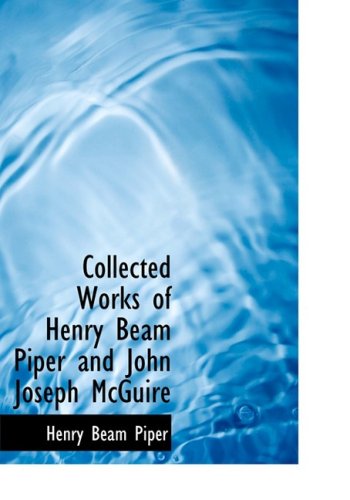 Stock image for Collected Works of Henry Beam Piper and John Joseph McGuire for sale by Revaluation Books