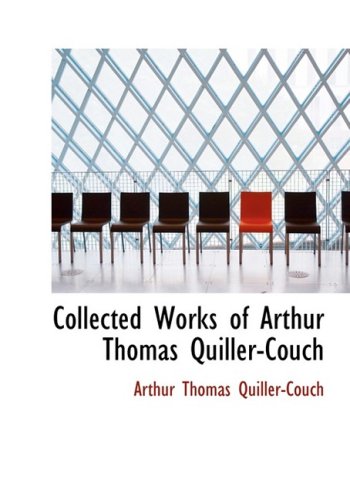 Collected Works of Arthur Thomas Quiller-Couch (9781434642271) by Quiller-Couch, Arthur Thomas