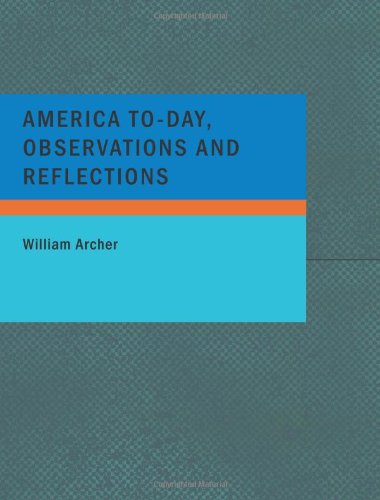 America To-day Observations and Reflections (9781434643827) by Archer, William