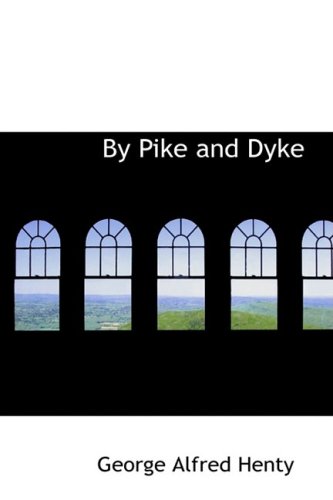 By Pike and Dyke: A Tale of the Rise of the Dutch Republic (9781434646415) by Henty, George Alfred