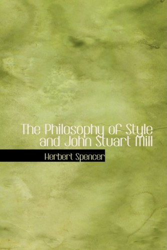 The Philosophy of Style and John Stuart Mill (9781434648174) by Spencer, Herbert