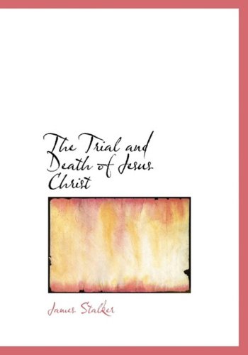 The Trial and Death of Jesus Christ: A Devotional History of our Lord's Passion (9781434649102) by Stalker, James