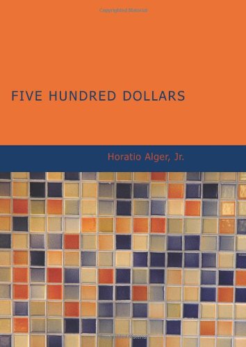 Five Hundred Dollars: or: Jacob Marlowe's Secret (9781434650634) by Jr., Horatio