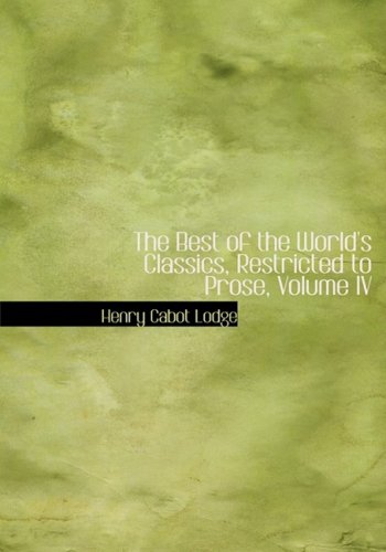 The Best of the World's Classics, Restricted to Prose, Volume IV: Great Britain and Ireland II (9781434651044) by Lodge, Henry Cabot