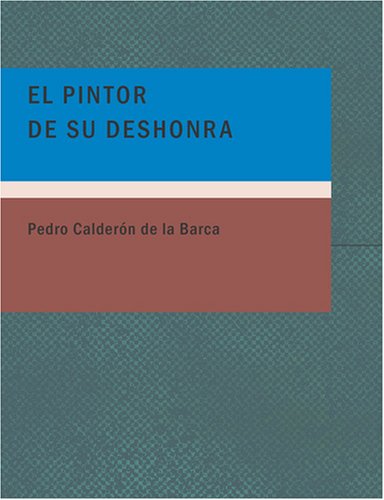 El Pintor de su Deshonra (Spanish Edition) (9781434658142) by Pedro CalderÃ³n De La Barca