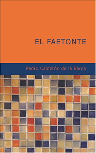 El Faetonte: Comedia Famosa (Spanish Edition) (9781434659217) by Pedro CalderÃ³n De La Barca