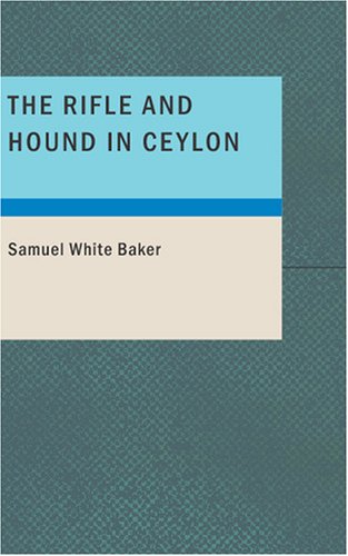 The Rifle and the Hound in Ceylon (9781434659811) by Baker, Samuel White