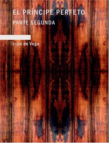 El Prfncipe Perfeto: Parte Segunda (Spanish Edition) (9781434661036) by Vega, Lope De