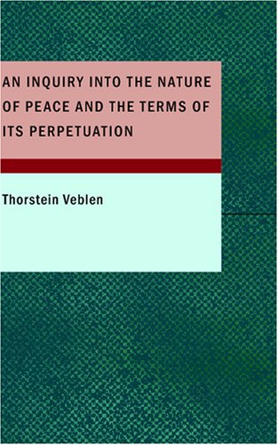 An Inquiry into the Nature of Peace and the Terms of Its Perpetuation (9781434662248) by Veblen, Thorstein