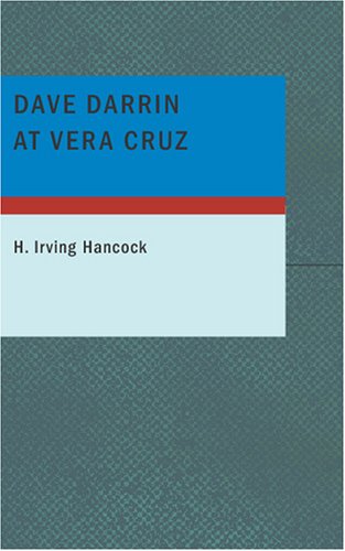 Dave Darrin at Vera Cruz: Fighting with the U.S. Navy in Mexico (9781434663023) by Hancock, H. Irving