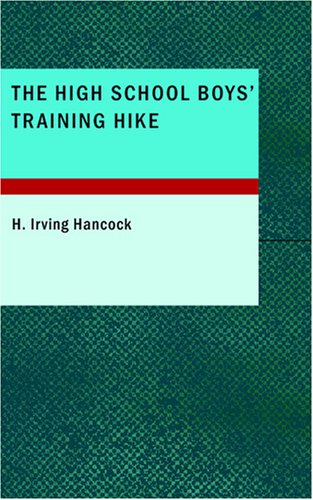 The High School Boys' Training Hike: or; Making Themselves "Hard as Nails" (9781434663245) by Hancock, H. Irving