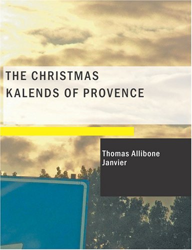 The Christmas Kalends of Provence: And Some Other Provental Festivals (9781434663474) by Janvier, Thomas Allibone