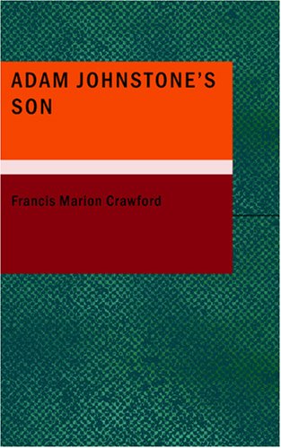Adam Johnstone's Son: A Rose of Yesterday (9781434663948) by Crawford, Francis Marion