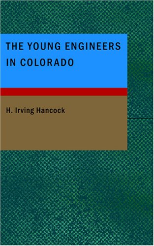 The Young Engineers in Colorado: Or; At Railwood Building in Earnest (9781434664402) by Hancock, H. Irving