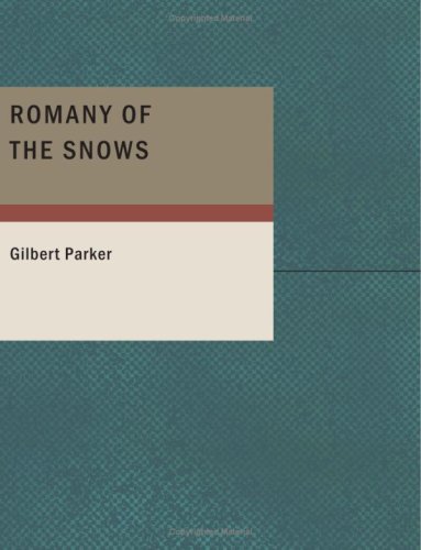 Romany of the Snows: Being a Continuation of the Personal Histories of ''Pierre and His People'' and the Last Existing Records of Pretty Pierre (9781434665584) by Parker, Gilbert