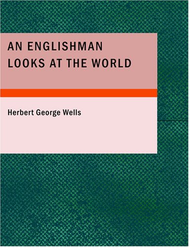 An Englishman Looks at the World: Being a Series of Unrestrained Remarks upon Contemporary Matters (9781434666239) by Wells, Herbert George