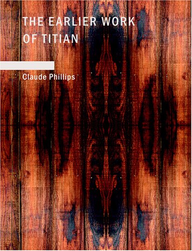 The Earlier Work of Titian (Paperback) - Claude Phillips