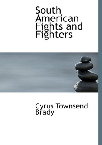 South American Fights and Fighters: And Other Tales of Adventure (9781434669513) by Brady, Cyrus Townsend