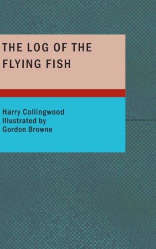 The Log of the Flying Fish: A Story of Aerial and Submarine Peril and Adventur (9781434673763) by Collingwood, Harry