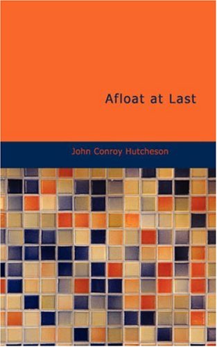 Afloat at Last: A Sailor Boy's Log of his Life at Sea (9781434674524) by Hutcheson, John Conroy