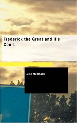 Frederick the Great and His Court: An Historical Romance (9781434675002) by MÃ¼hlbach, Luise